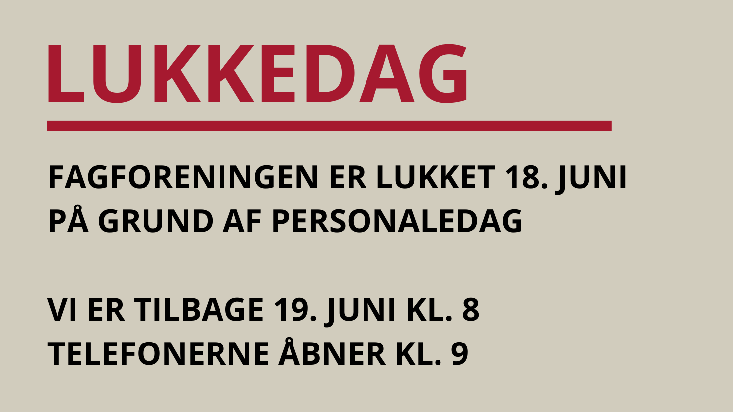 Fagforeningen er lukket 18. juni  på grund af personaledag. Vi er tilbage 19. juni kl. 8. Telefonerne åbner kl. 9.